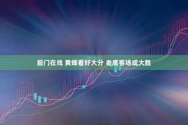 股门在线 黄蜂看好大分 老鹰客场或大胜