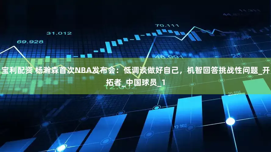 宝利配资 杨瀚森首次NBA发布会：低调谈做好自己，机智回答挑战性问题_开拓者_中国球员_1